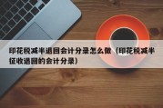 印花税减半退回会计分录怎么做（印花税减半征收退回的会计分录）