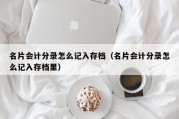 名片会计分录怎么记入存档（名片会计分录怎么记入存档里）