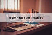 铁锹怎么做会计分录（铁锹加工）