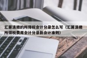 汇算清缴的所得税会计分录怎么写（汇算清缴所得税费用会计分录新会计准则）