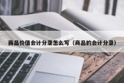 商品价值会计分录怎么写（商品的会计分录）