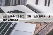 全部退回会计分录怎么理解（全部退回会计分录怎么理解呢）