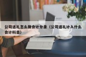 公司送礼怎么做会计分录（公司送礼计入什么会计科目）