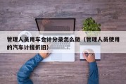 管理人员用车会计分录怎么做（管理人员使用的汽车计提折旧）