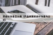 药会计分录怎么做（药品核算的会计分录与公式）