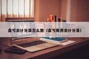盘亏会计分录怎么做（盘亏账务会计分录）
