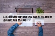 汇算清缴退税款的会计分录怎么写（汇算清缴退的税款分录怎么做）