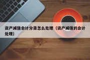资产减值会计分录怎么处理（资产减值的会计处理）