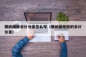 缴纳国税会计分录怎么写（缴纳国地税的会计分录）
