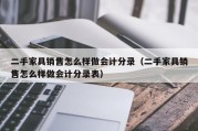 二手家具销售怎么样做会计分录（二手家具销售怎么样做会计分录表）