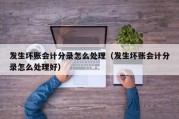 发生坏账会计分录怎么处理（发生坏账会计分录怎么处理好）