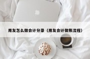 用友怎么做会计分录（用友会计做账流程）