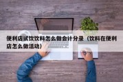 便利店试饮饮料怎么做会计分录（饮料在便利店怎么做活动）