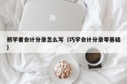 初学者会计分录怎么写（巧学会计分录零基础）
