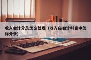 收入会计分录怎么处理（收入在会计科目中怎样分录）