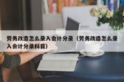 劳务改造怎么录入会计分录（劳务改造怎么录入会计分录科目）