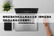 咖啡店酒水饮料怎么做会计分录（咖啡店酒水饮料怎么做会计分录图片）