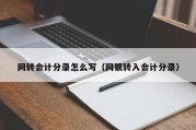 网转会计分录怎么写（网银转入会计分录）