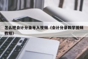 怎么把会计分录导入视频（会计分录教学视频教程）