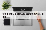 预提工资会计分录怎么写（预提工资的的计提依据）
