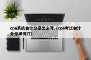 cpa系统会计分录怎么写（cpa考试会计分录如何打）
