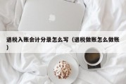退税入账会计分录怎么写（退税做账怎么做账）