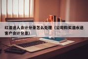 红酒送人会计分录怎么处理（公司购买酒水送客户会计分录）