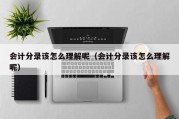 会计分录该怎么理解呢（会计分录该怎么理解呢）