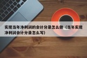 实现当年净利润的会计分录怎么做（当年实现净利润会计分录怎么写）