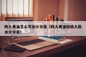 购入黄油怎么写会计分录（购入黄油验收入库会计分录）