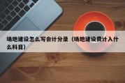 场地建设怎么写会计分录（场地建设费计入什么科目）