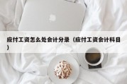 应付工资怎么处会计分录（应付工资会计科目）