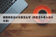 提取利息会计分录怎么写（利息怎么录入会计分录）