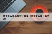 电子汇入怎么写会计分录（电子汇入是什么方式）