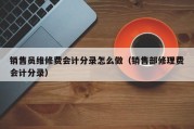 销售员维修费会计分录怎么做（销售部修理费会计分录）