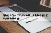 用友软件怎么打印会计分录（用友软件怎么打印会计分录明细）