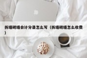 拆墙砌墙会计分录怎么写（拆墙砌墙怎么收费）