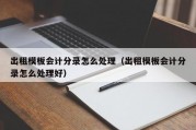 出租模板会计分录怎么处理（出租模板会计分录怎么处理好）