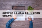 公司不注销账号怎么做会计分录（公司不注销有什么好处）