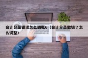 会计分录错误怎么调账6（会计分录做错了怎么调整）