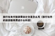 旅行社支付旅游费会计分录怎么写（旅行社开的旅游服务费进什么科目）