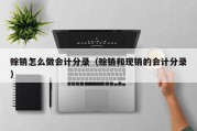 赊销怎么做会计分录（赊销和现销的会计分录）