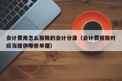 会计费用怎么报销的会计分录（会计费报销时应当提供哪些单据）