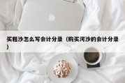 买粗沙怎么写会计分录（购买河沙的会计分录）
