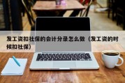 发工资扣社保的会计分录怎么做（发工资的时候扣社保）