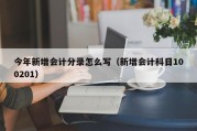 今年新增会计分录怎么写（新增会计科目100201）