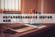 房地产业务做账怎么做会计分录（房地产业账务处理）