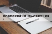 买汽油怎么写会计分录（购入汽油的会计分录）