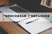 广告和会计分录怎么做（广告算什么会计科目）