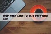 餐厅的费用怎么会计分录（公司餐厅费用会计分录）